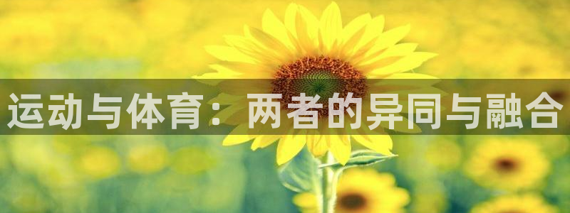 斗体育app下载官网苹果：运动与体育：两者的异同与融合
