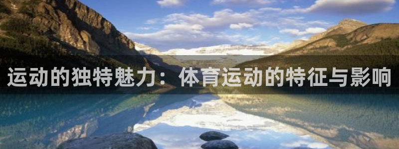 斗体育官网：运动的独特魅力：体育运动的特征与影响